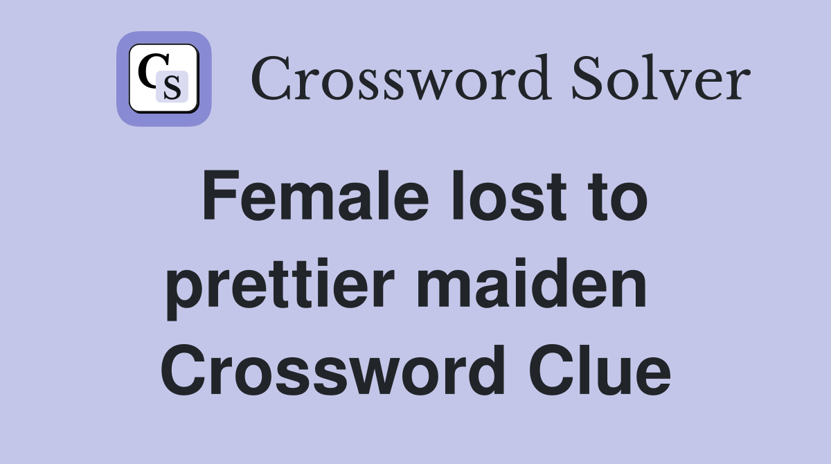 Female lost to prettier maiden  Crossword Clue