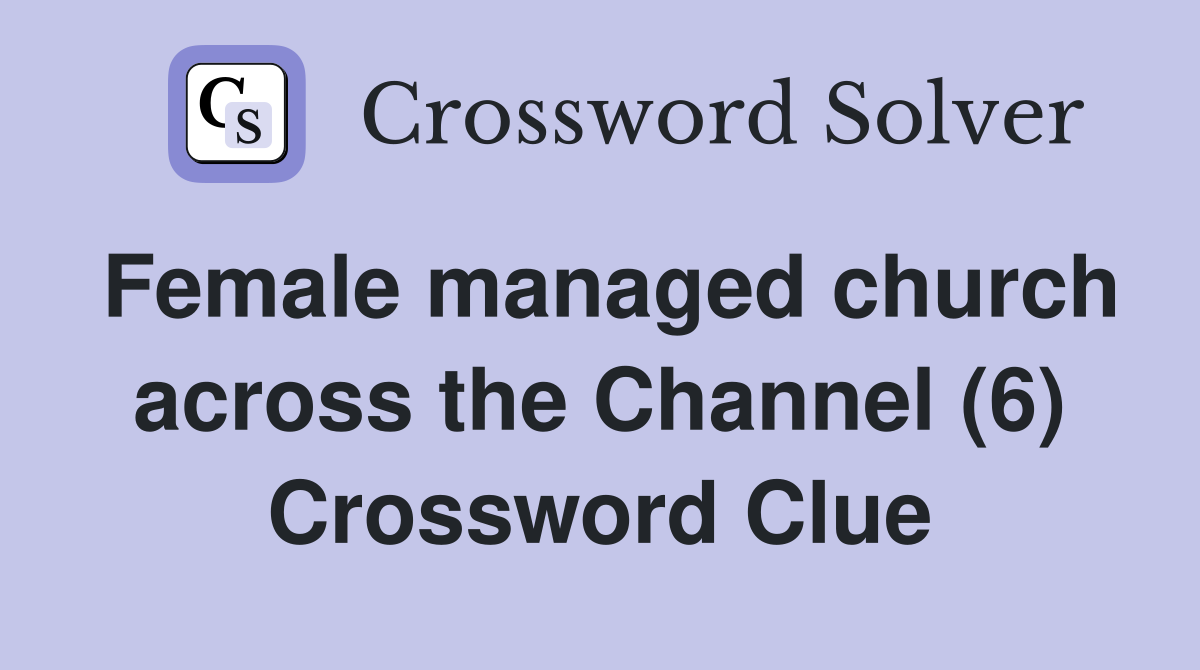 Female managed church across the Channel (6) Crossword Clue