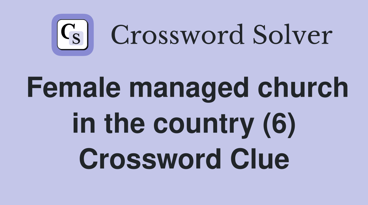 Female managed church in the country (6) Crossword Clue
