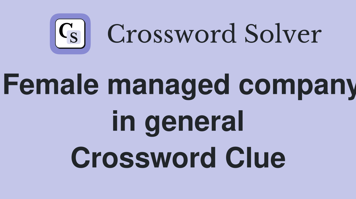 Female managed company in general Crossword Clue
