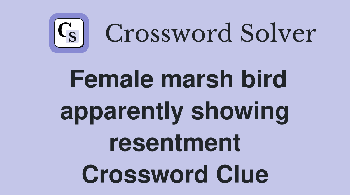 Female marsh bird apparently showing resentment Crossword Clue