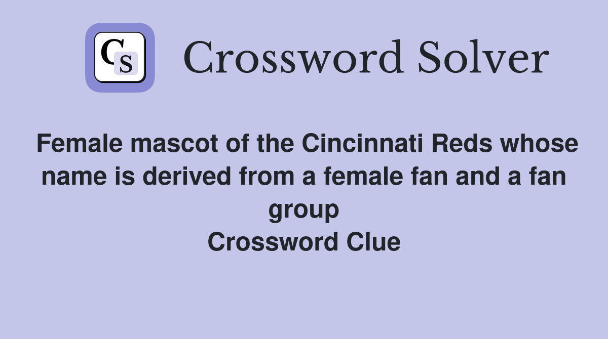 Female mascot of the Cincinnati Reds whose name is derived from a female fan and a fan group Crossword Clue