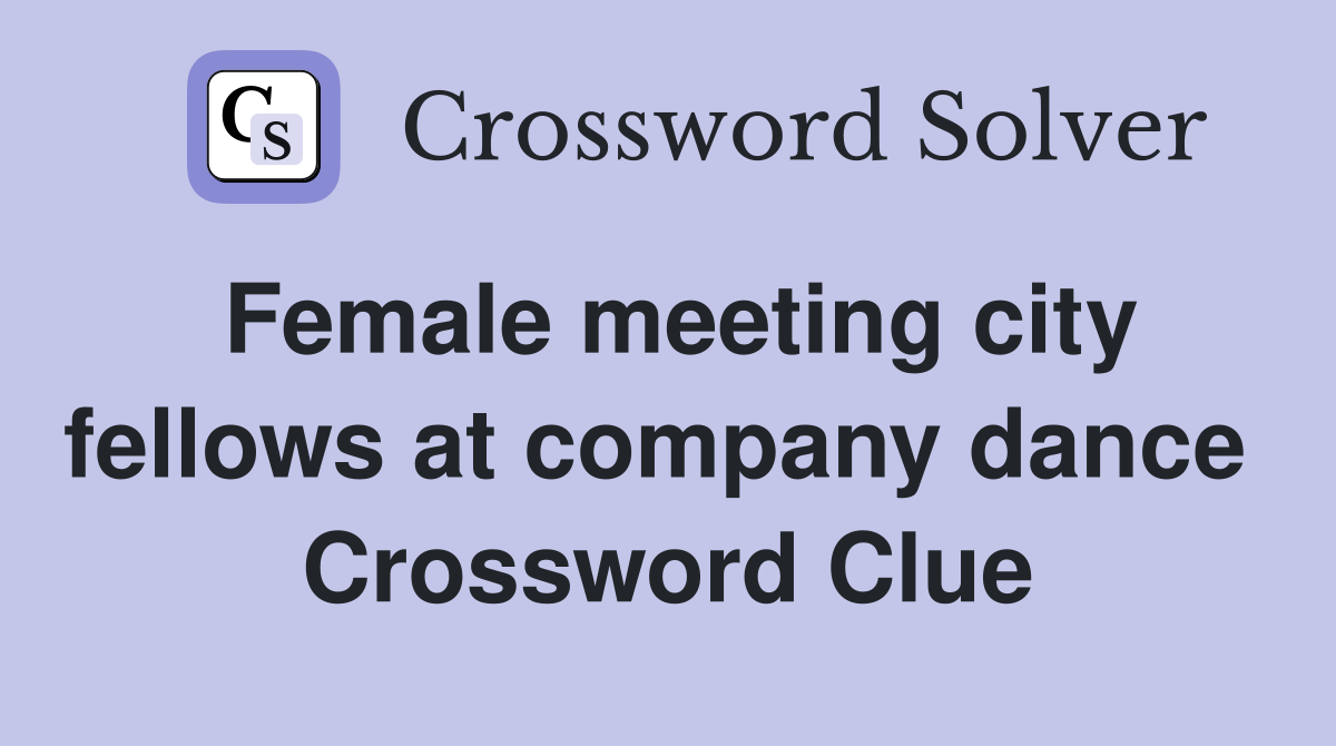 Female meeting city fellows at company dance  Crossword Clue