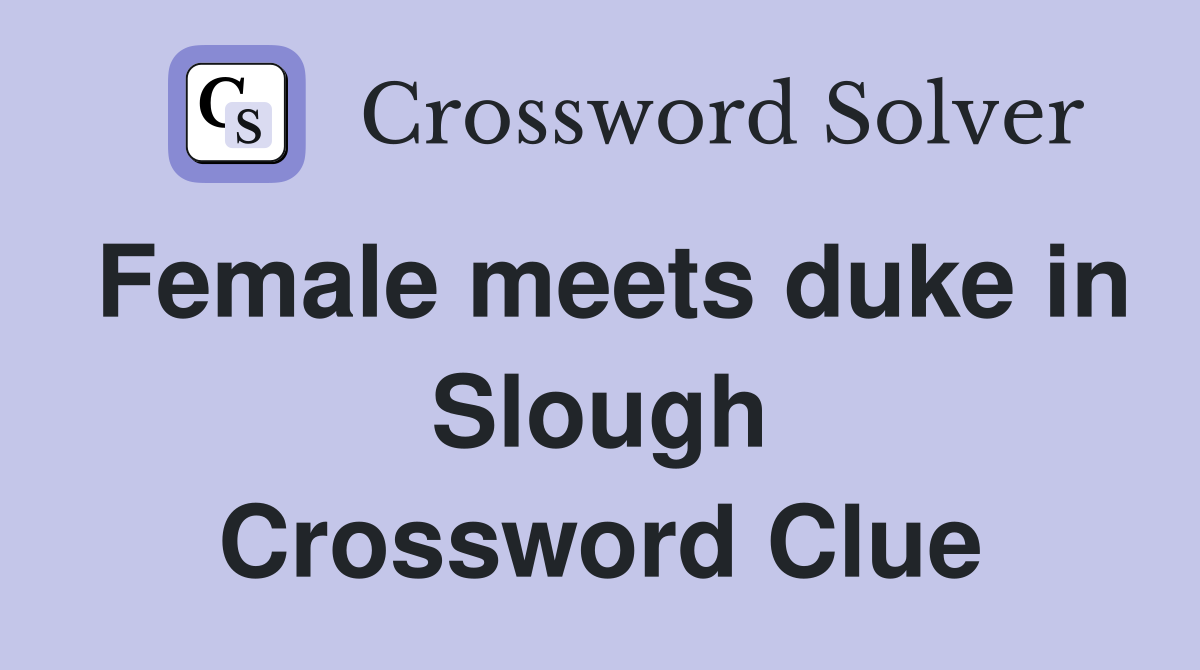 Female meets duke in Slough Crossword Clue