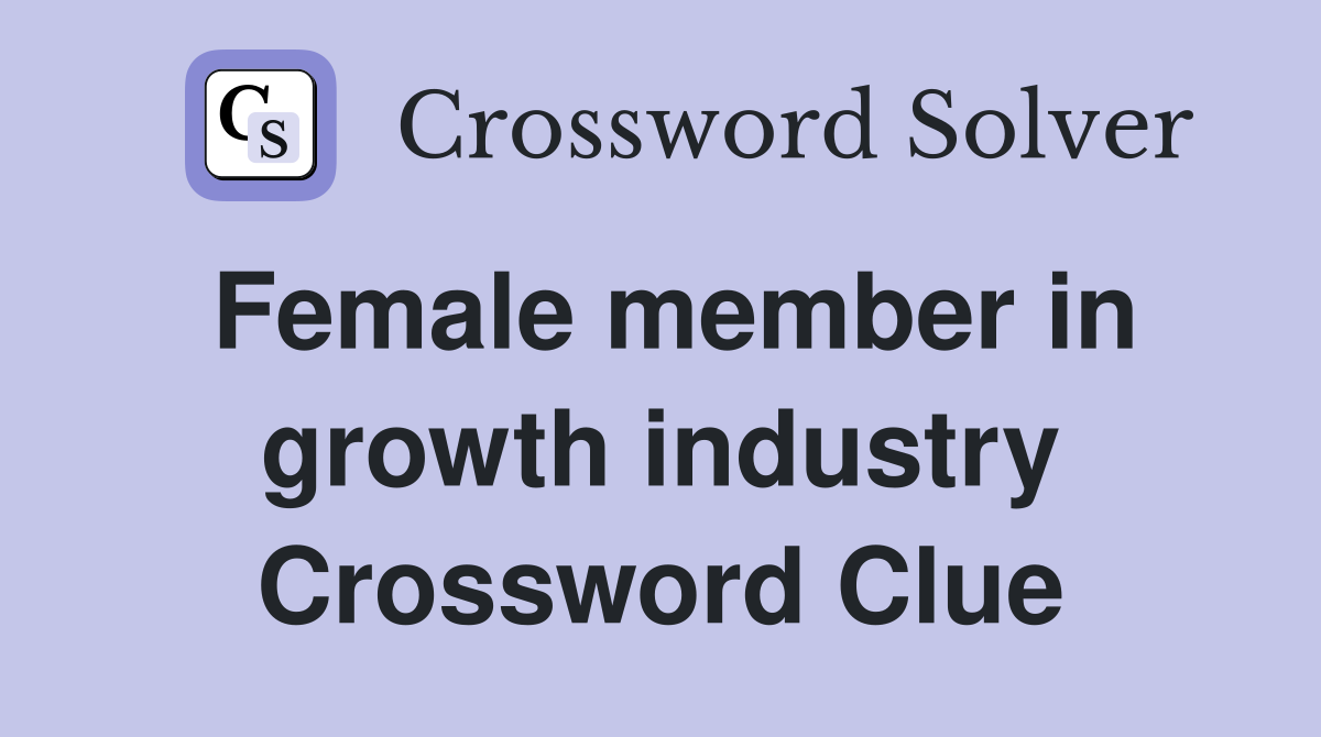 Female member in growth industry Crossword Clue