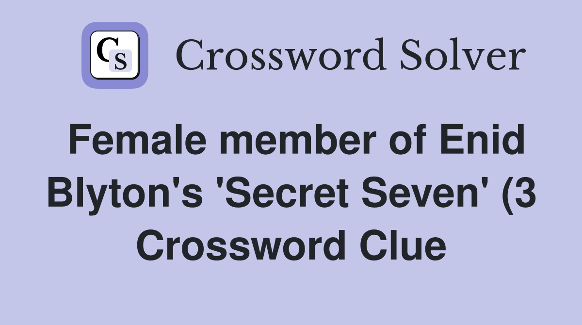Female member of Enid Blyton #39 s #39 Secret Seven #39 (3) Crossword Clue Female member of Enid Blyton #39 s #39 Secret Seven #39 (3) Crossword Clue