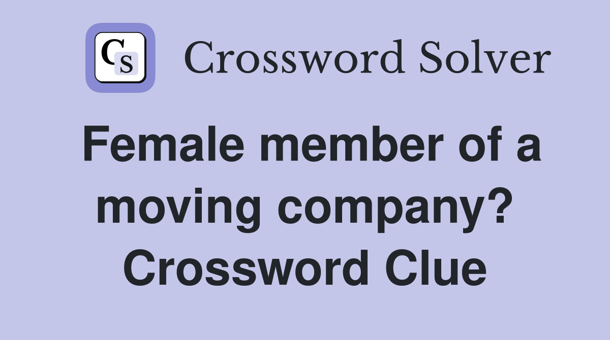 Female member of a moving company? Crossword Clue