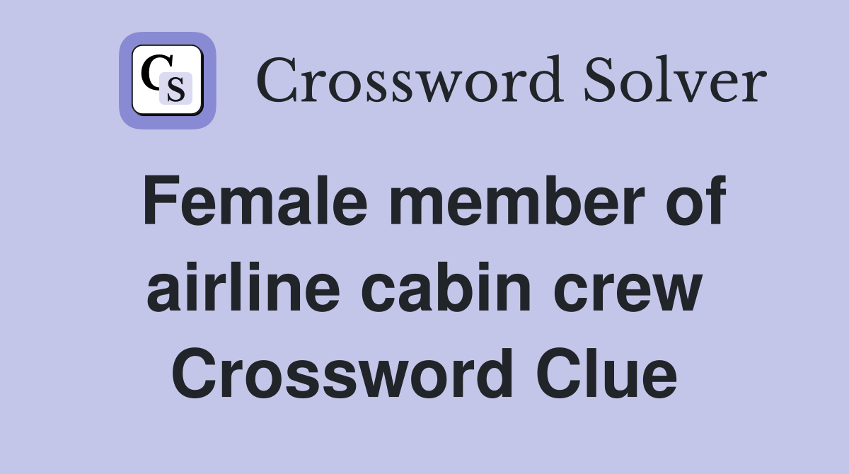 Female member of airline cabin crew Crossword Clue