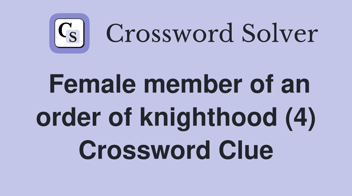 Female member of an order of knighthood (4) Crossword Clue