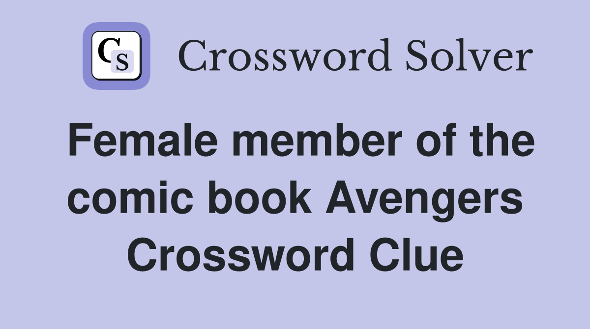 Female member of the comic book Avengers Crossword Clue