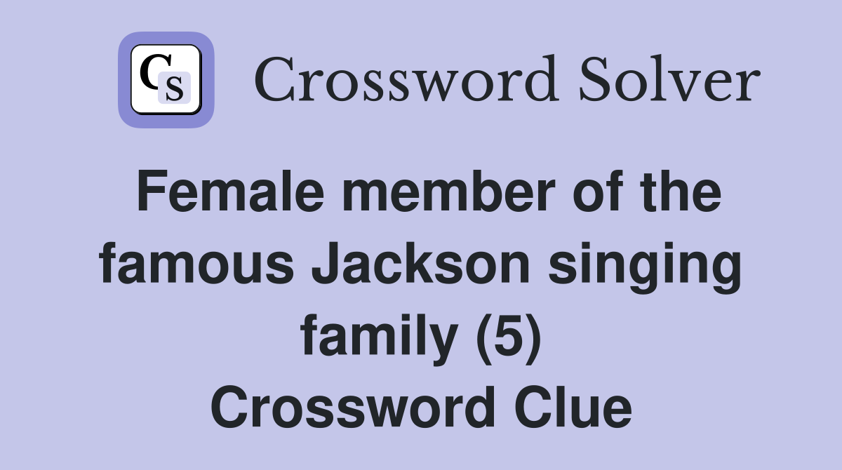 Female member of the famous Jackson singing family (5) Crossword Clue