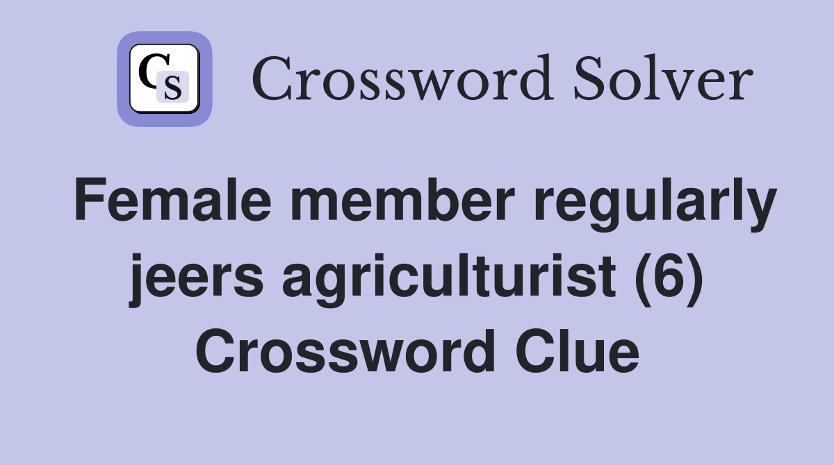 Female member regularly jeers agriculturist (6) Crossword Clue