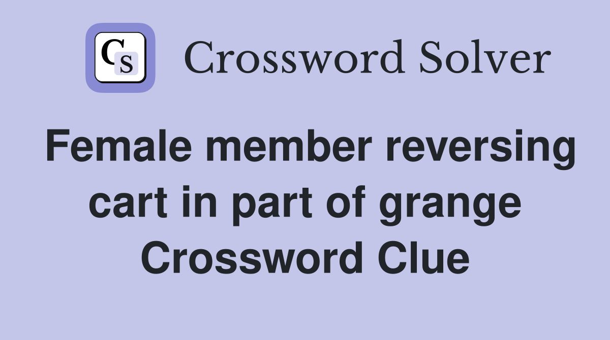 Female member reversing cart in part of grange Crossword Clue