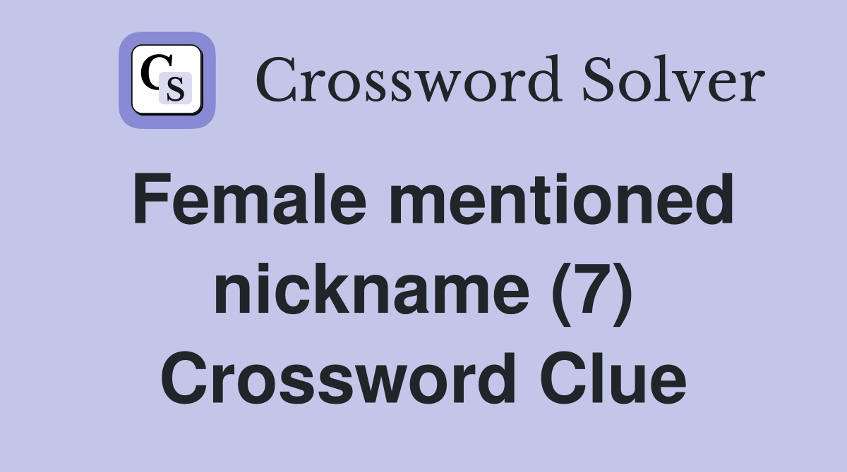 Female mentioned nickname (7) Crossword Clue