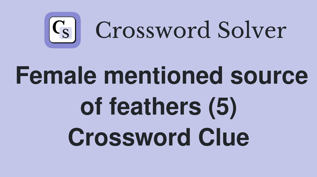 Female mentioned source of feathers (5) Crossword Clue