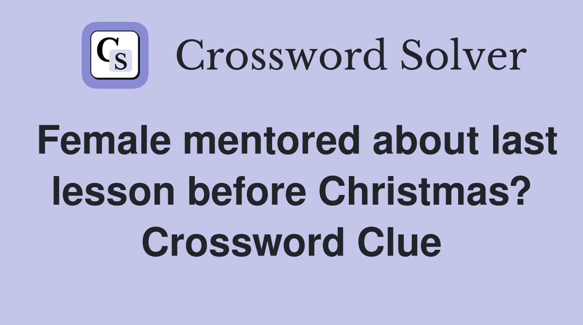 Female mentored about last lesson before Christmas? Crossword Clue