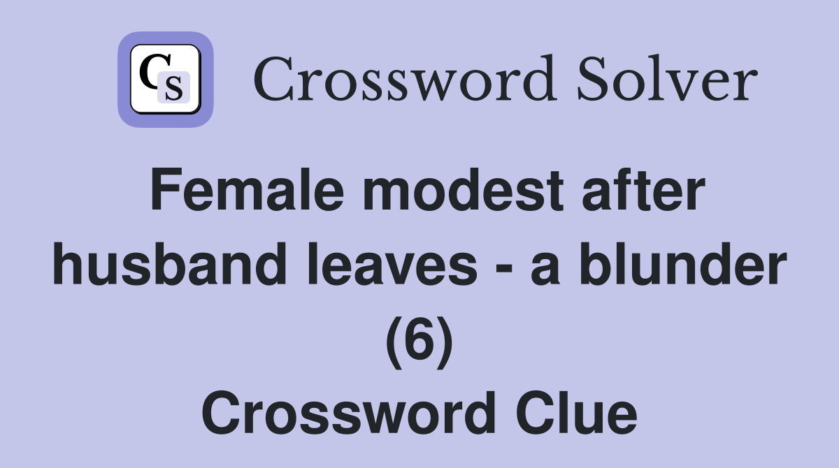 Female modest after husband leaves - a blunder (6) Crossword Clue