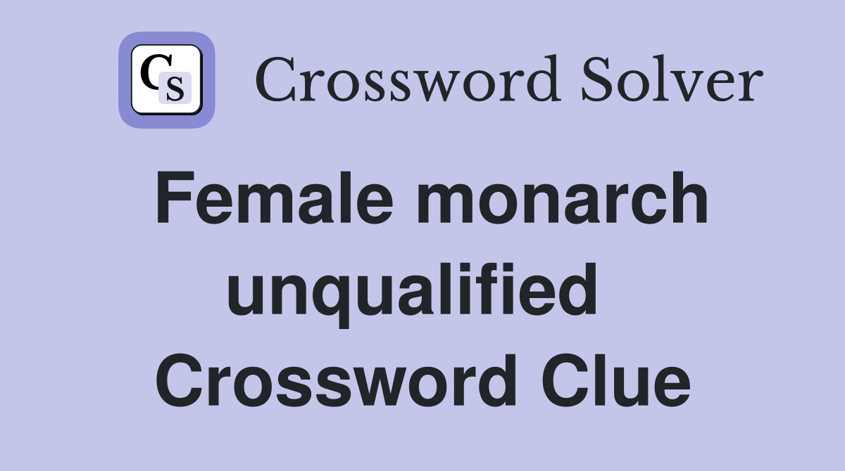 Female monarch unqualified  Crossword Clue