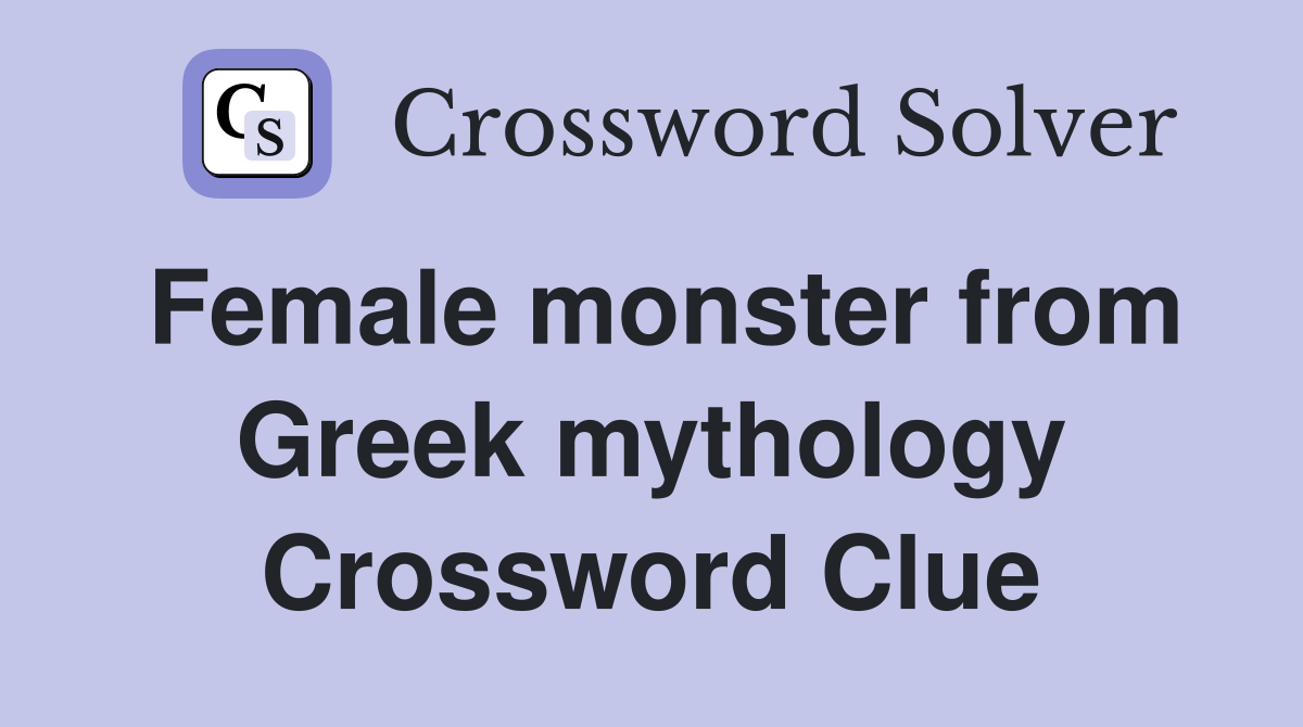 Female monster from Greek mythology Crossword Clue