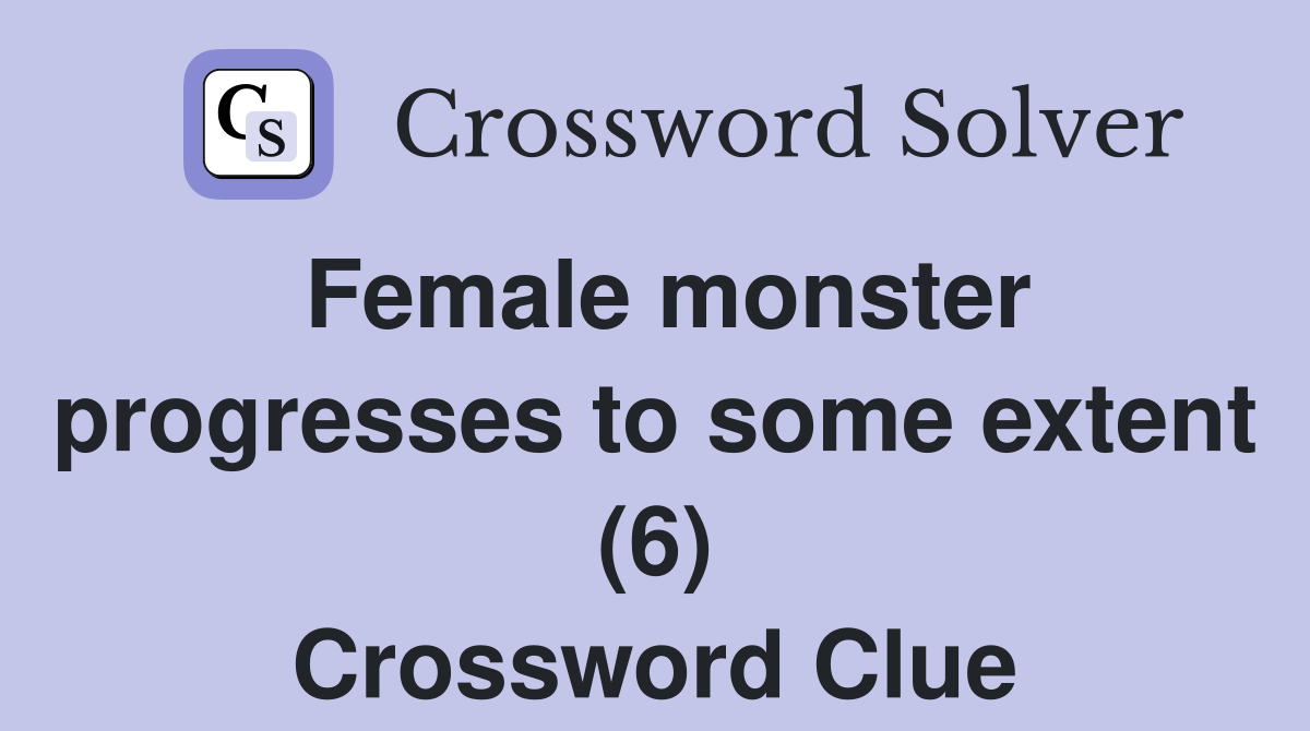 Female monster progresses to some extent (6) Crossword Clue