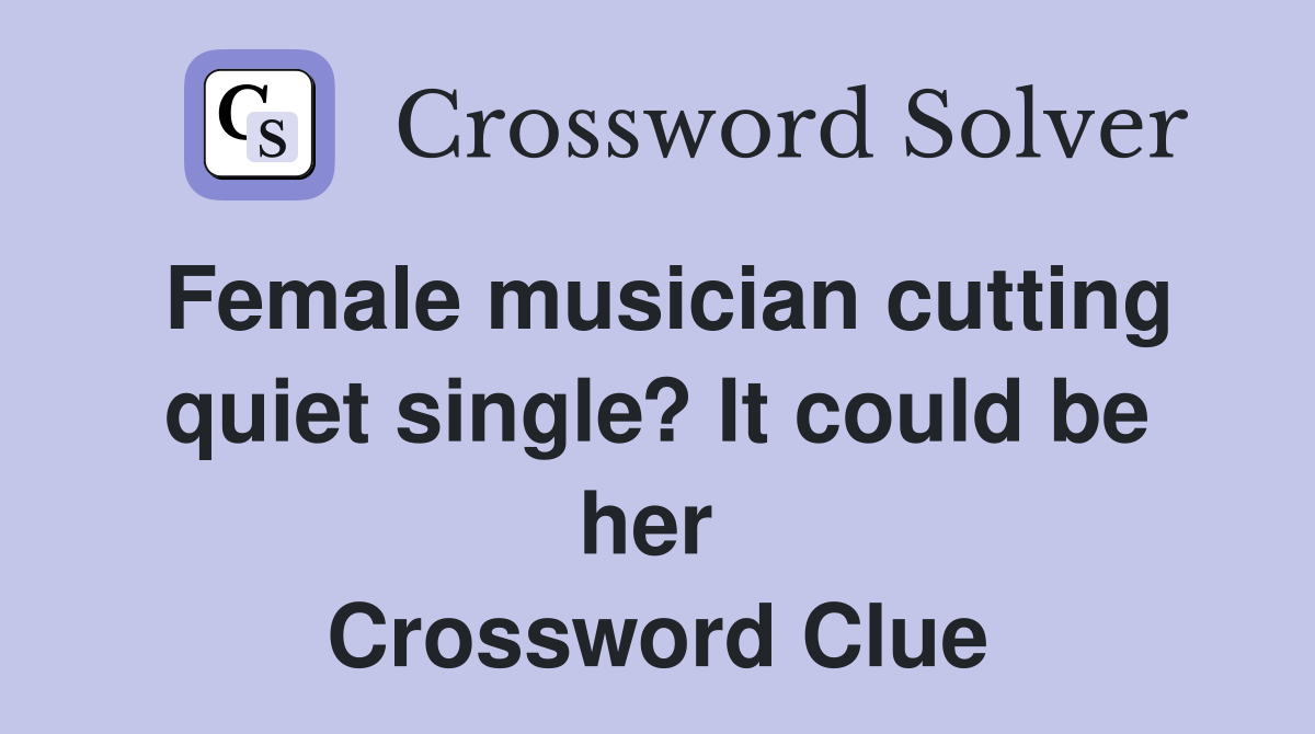 Female musician cutting quiet single? It could be her  Crossword Clue