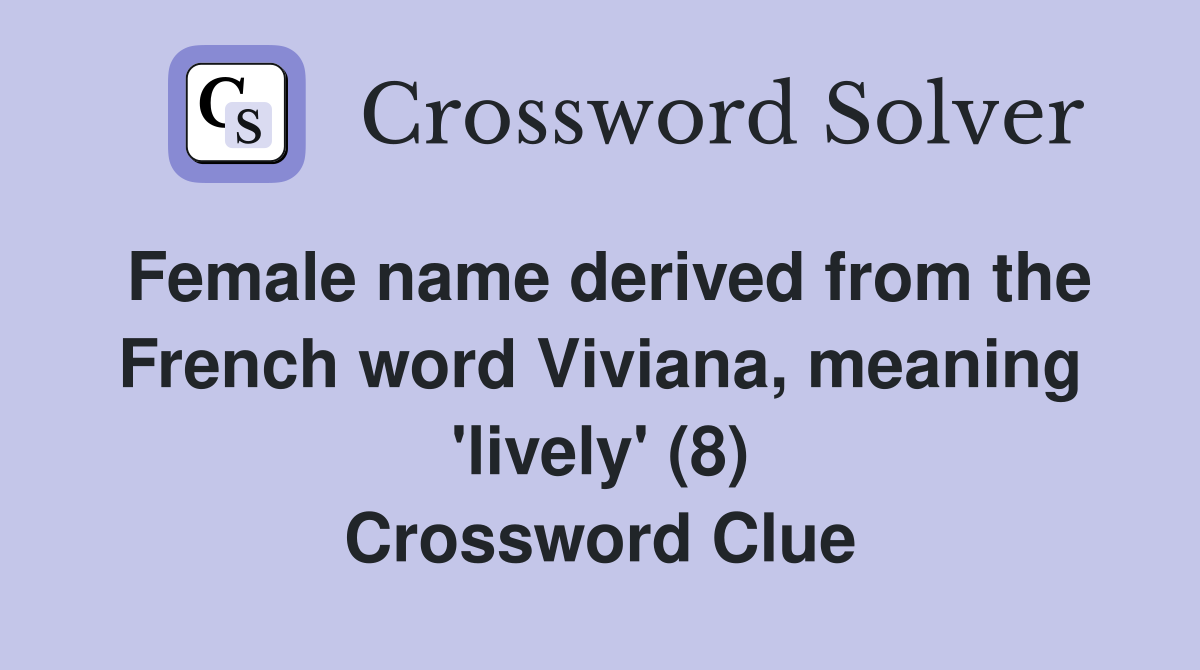 Female name derived from the French word Viviana, meaning 'lively' (8) Crossword Clue