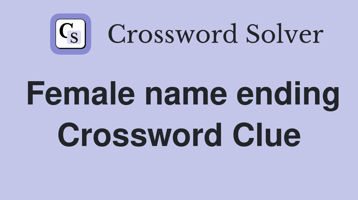 Female name ending Crossword Clue