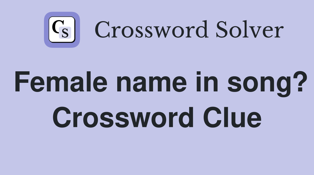 Female name in song? Crossword Clue
