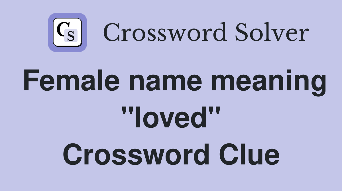 Female name meaning "loved" Crossword Clue