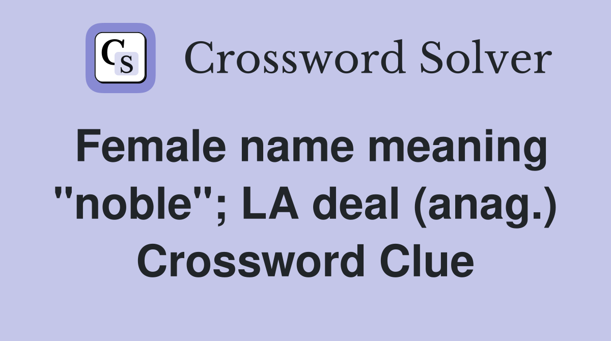 Female name meaning "noble"; LA deal (anag.) Crossword Clue