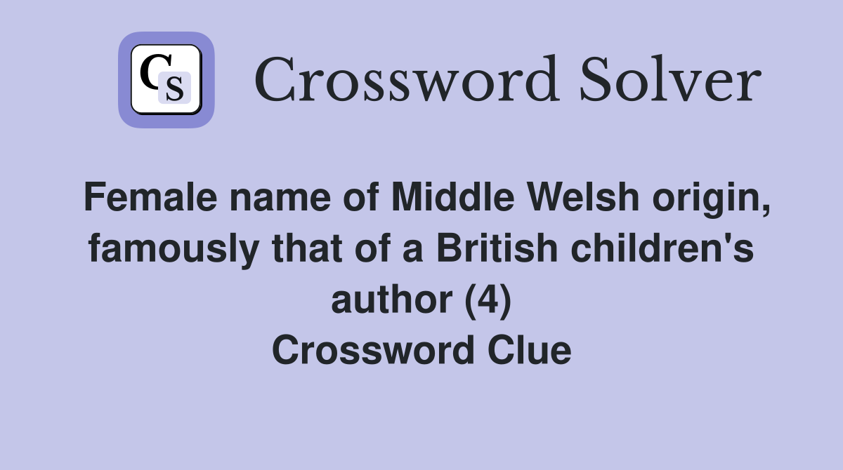 Female name of Middle Welsh origin, famously that of a British children's author (4) Crossword Clue