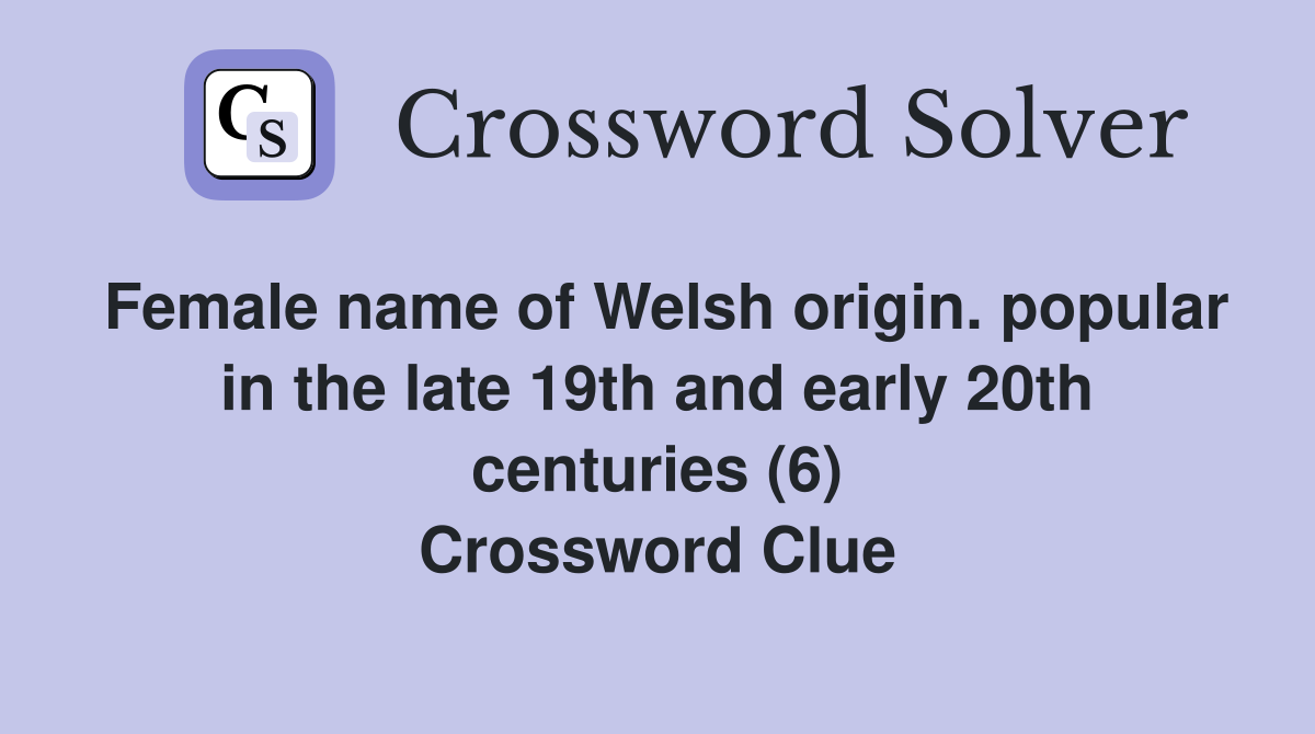 Female name of Welsh origin. popular in the late 19th and early 20th centuries (6) Crossword Clue