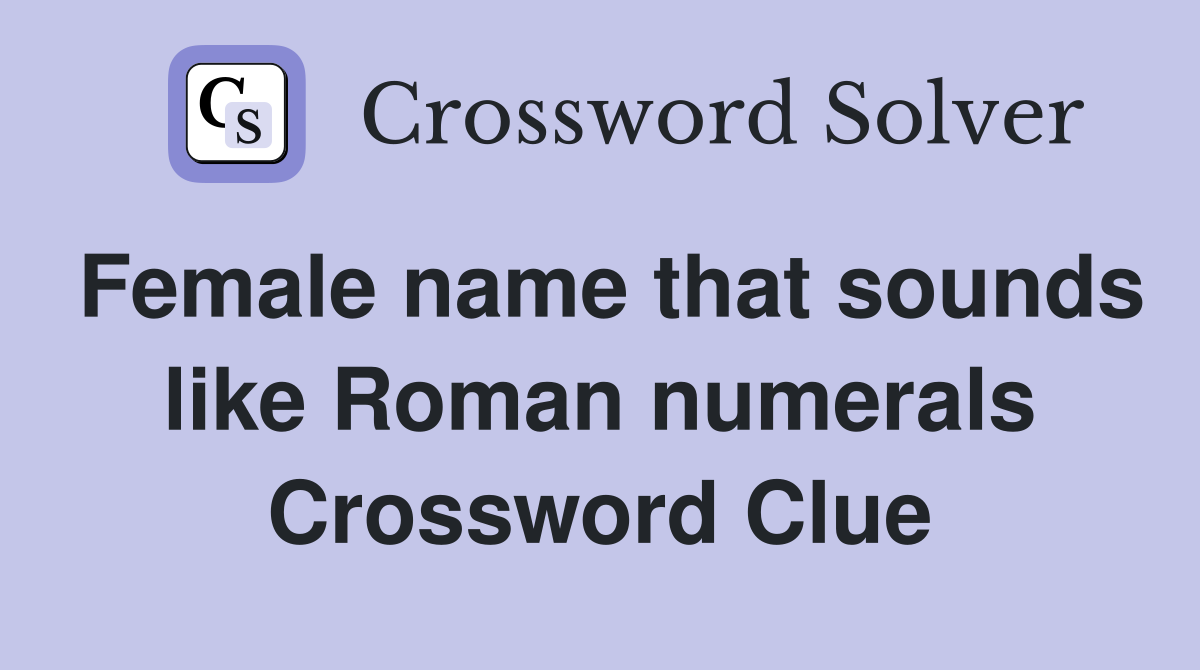 Female name that sounds like Roman numerals Crossword Clue