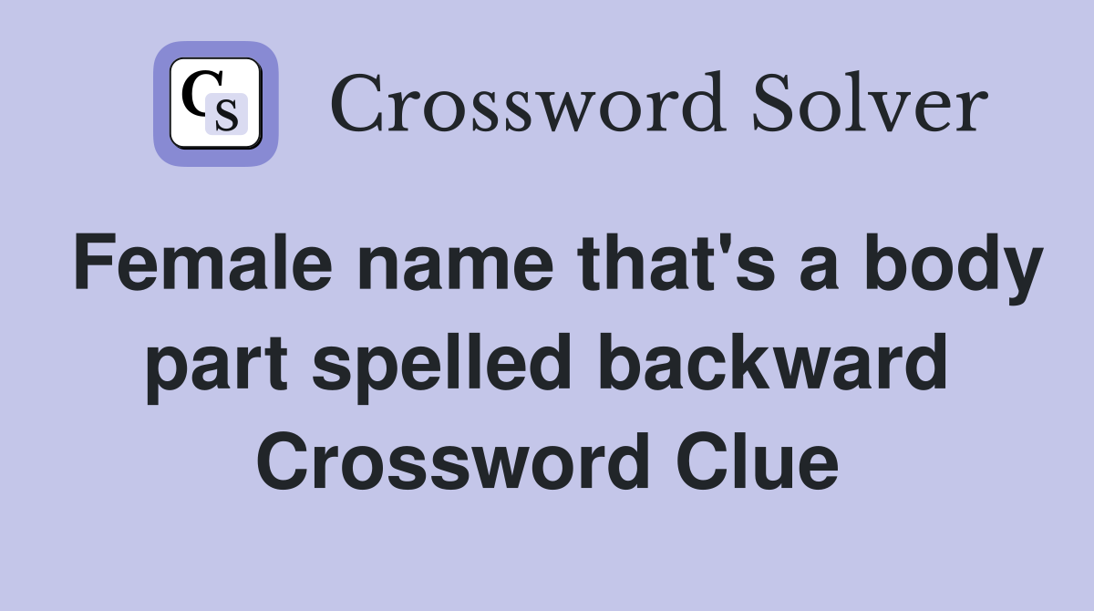 Female name that's a body part spelled backward Crossword Clue