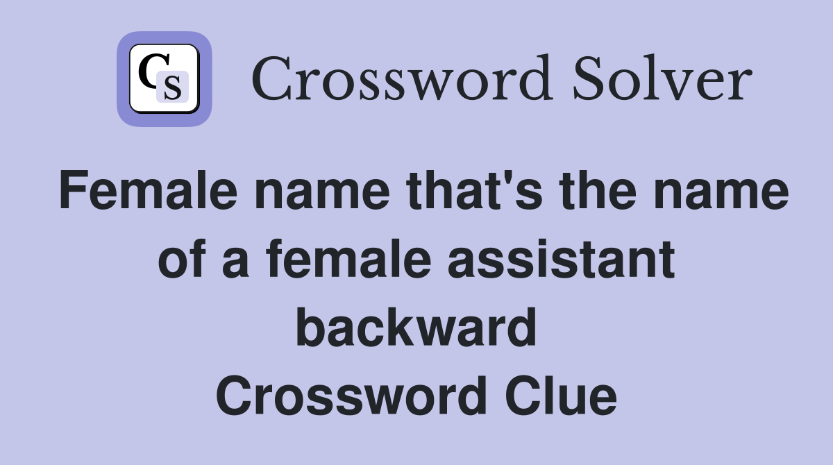 Female name that's the name of a female assistant backward Crossword Clue