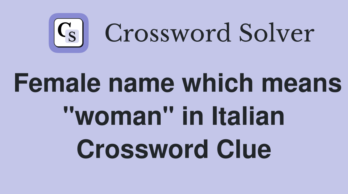 Female name which means "woman" in Italian Crossword Clue