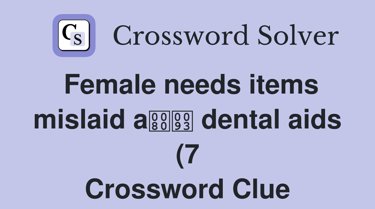 Female needs items mislaid a dental aids (7) Crossword Clue Answers Female needs items mislaid a dental aids (7) Crossword Clue Answers