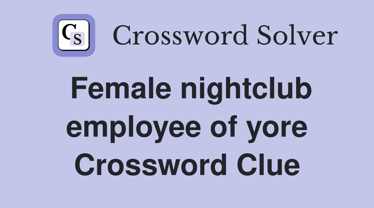 Female nightclub employee of yore Crossword Clue