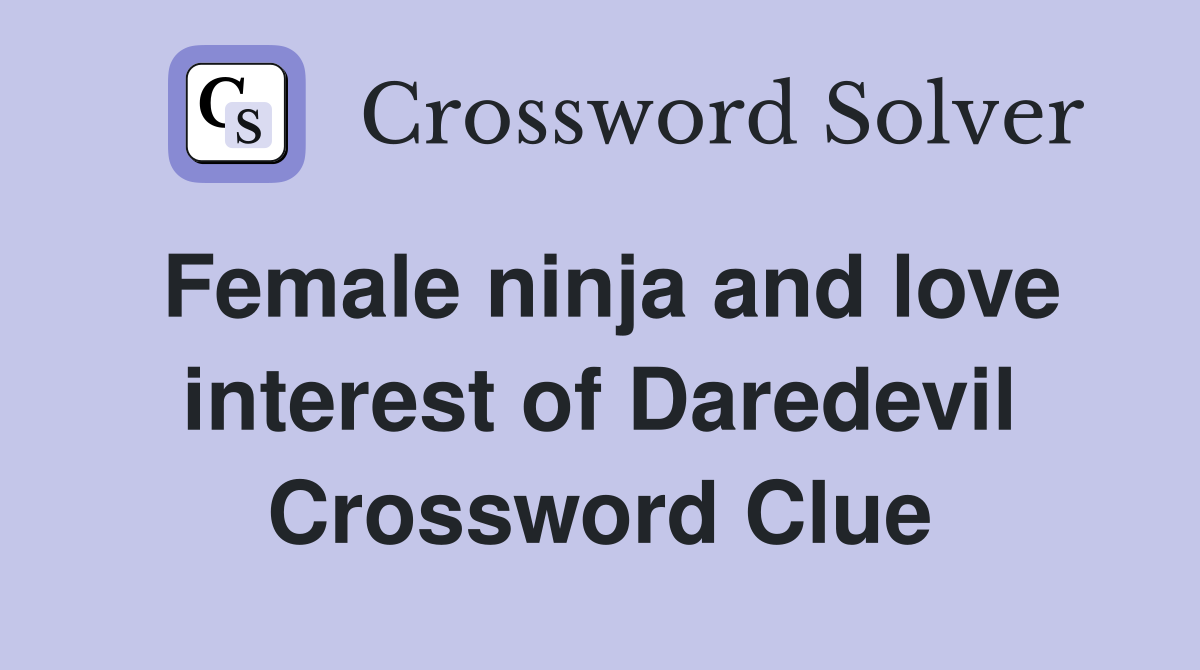 Female ninja and love interest of Daredevil Crossword Clue
