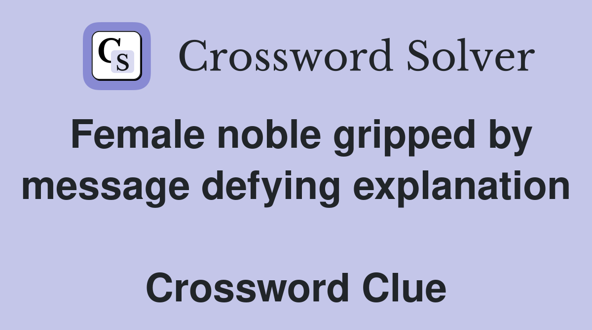 Female noble gripped by message defying explanation  Crossword Clue