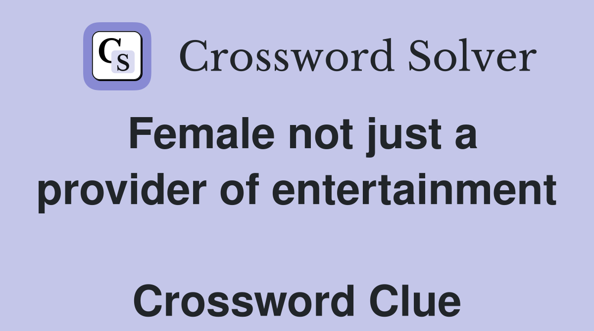 Female not just a provider of entertainment  Crossword Clue