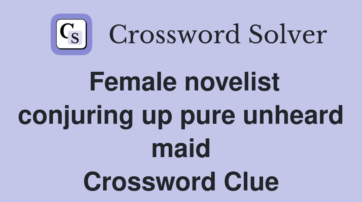 Female novelist conjuring up pure unheard maid Crossword Clue