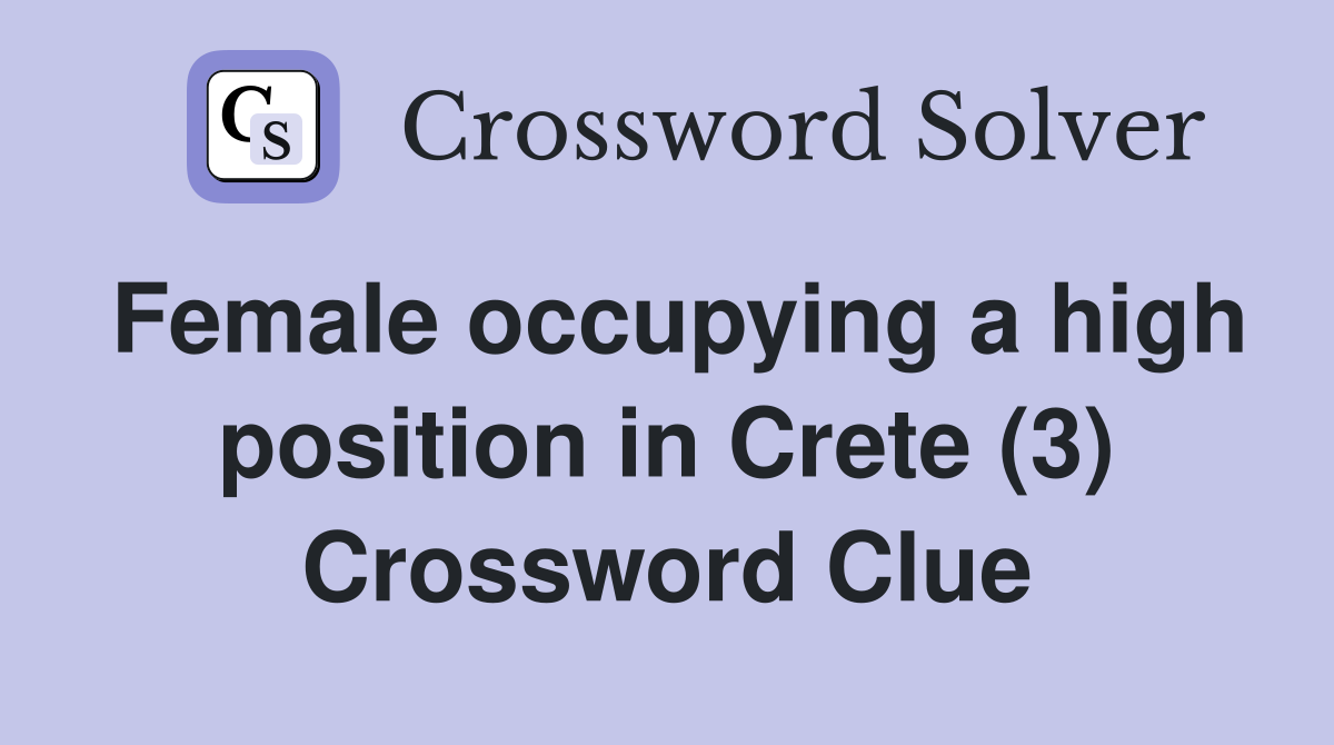 Female occupying a high position in Crete (3) Crossword Clue