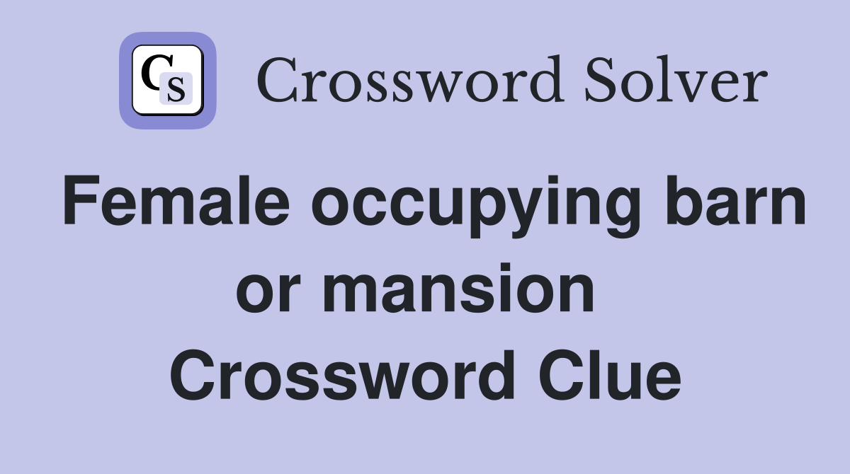 Female occupying barn or mansion  Crossword Clue