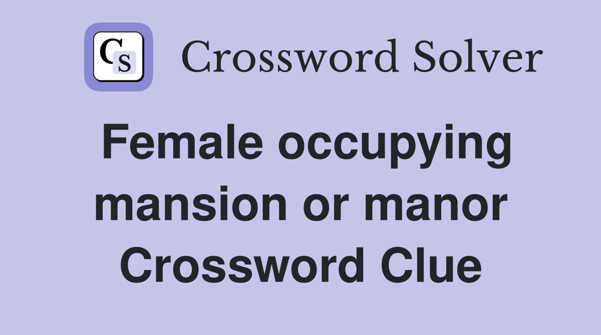 Female occupying mansion or manor Crossword Clue