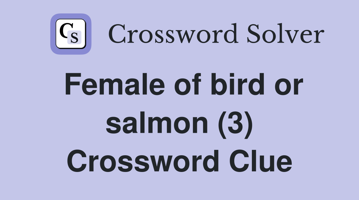 Female of bird or salmon (3) Crossword Clue