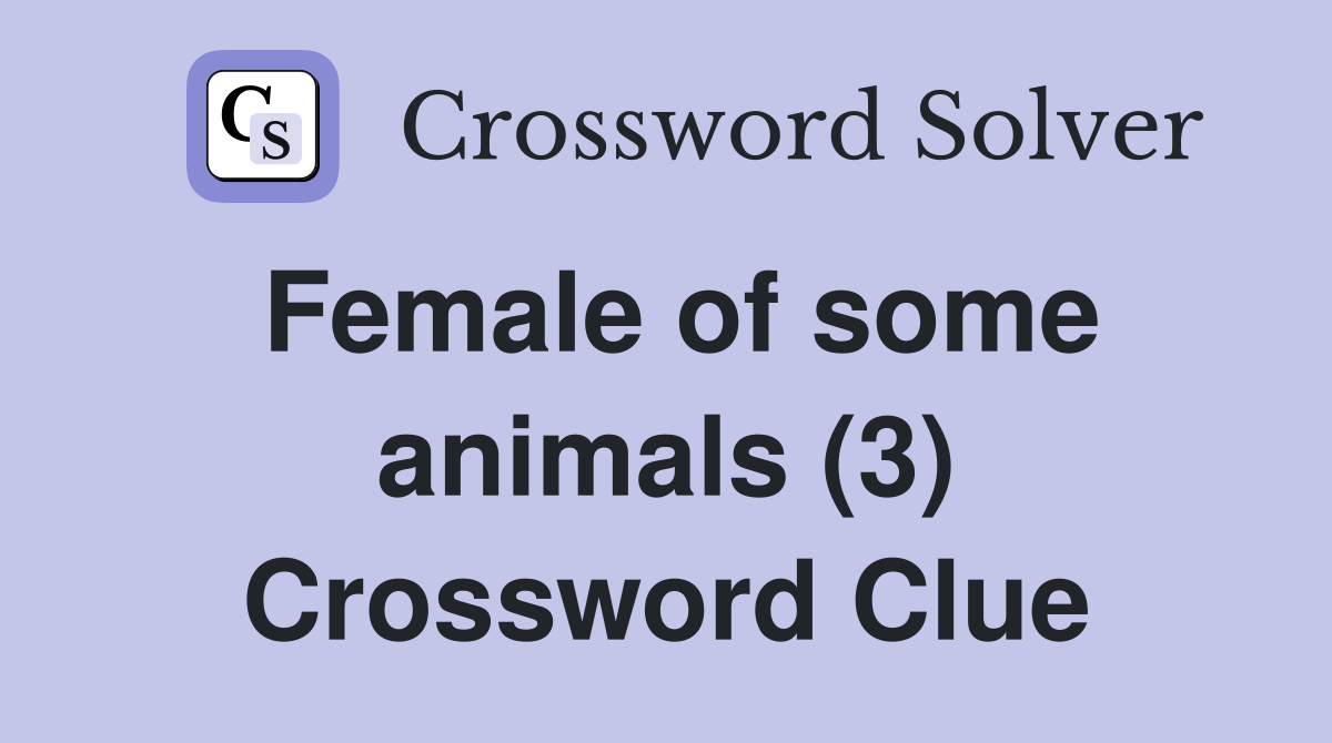 Female of some animals (3) Crossword Clue