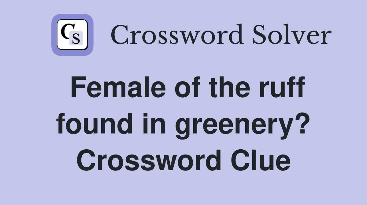 Female of the ruff found in greenery? Crossword Clue