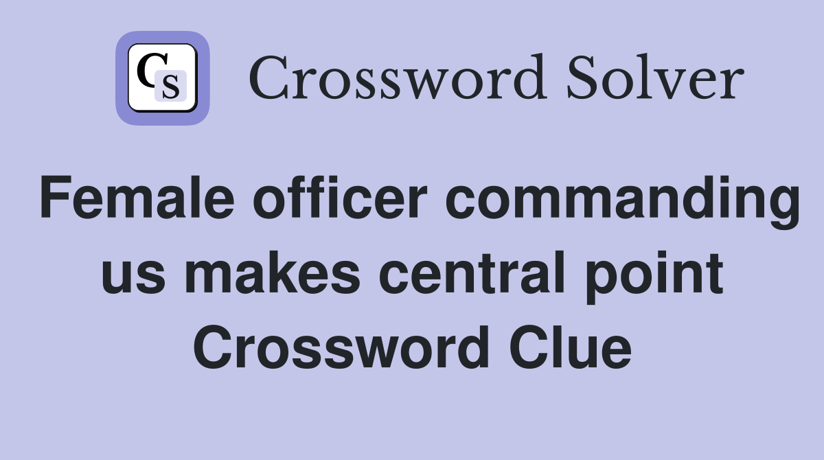 Female officer commanding us makes central point Crossword Clue