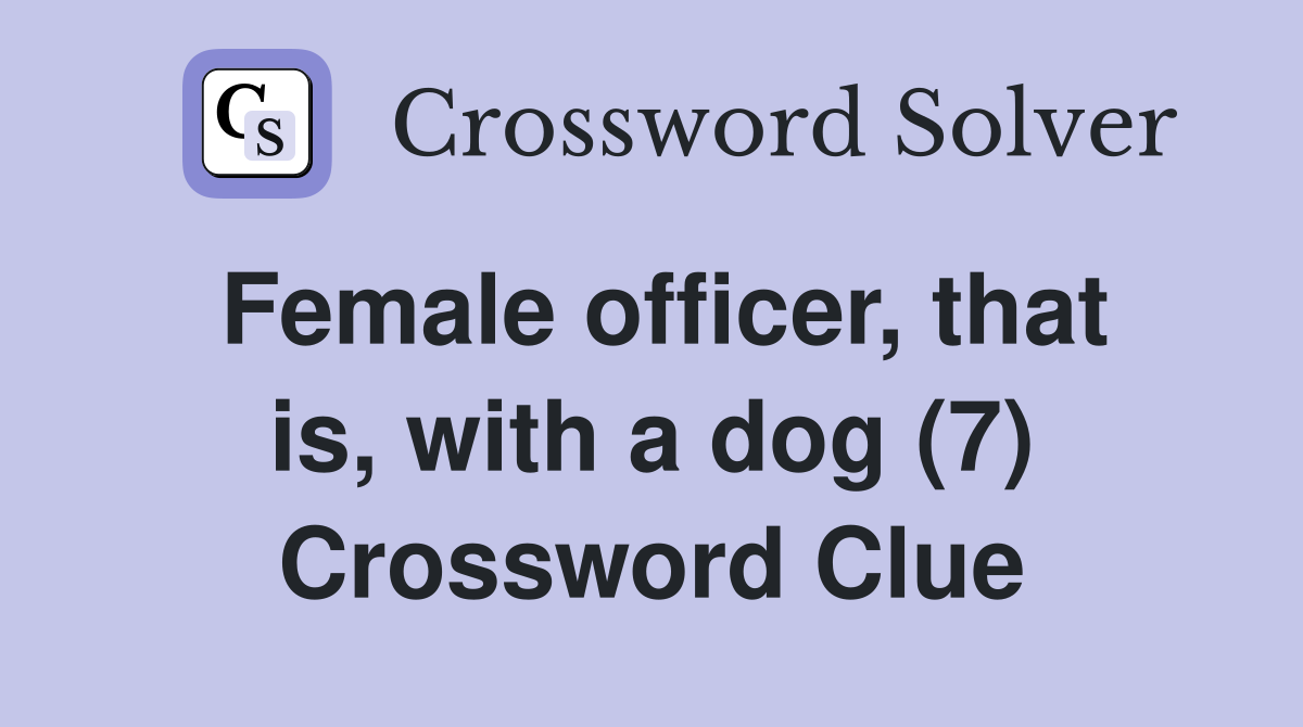 Female officer, that is, with a dog (7) Crossword Clue